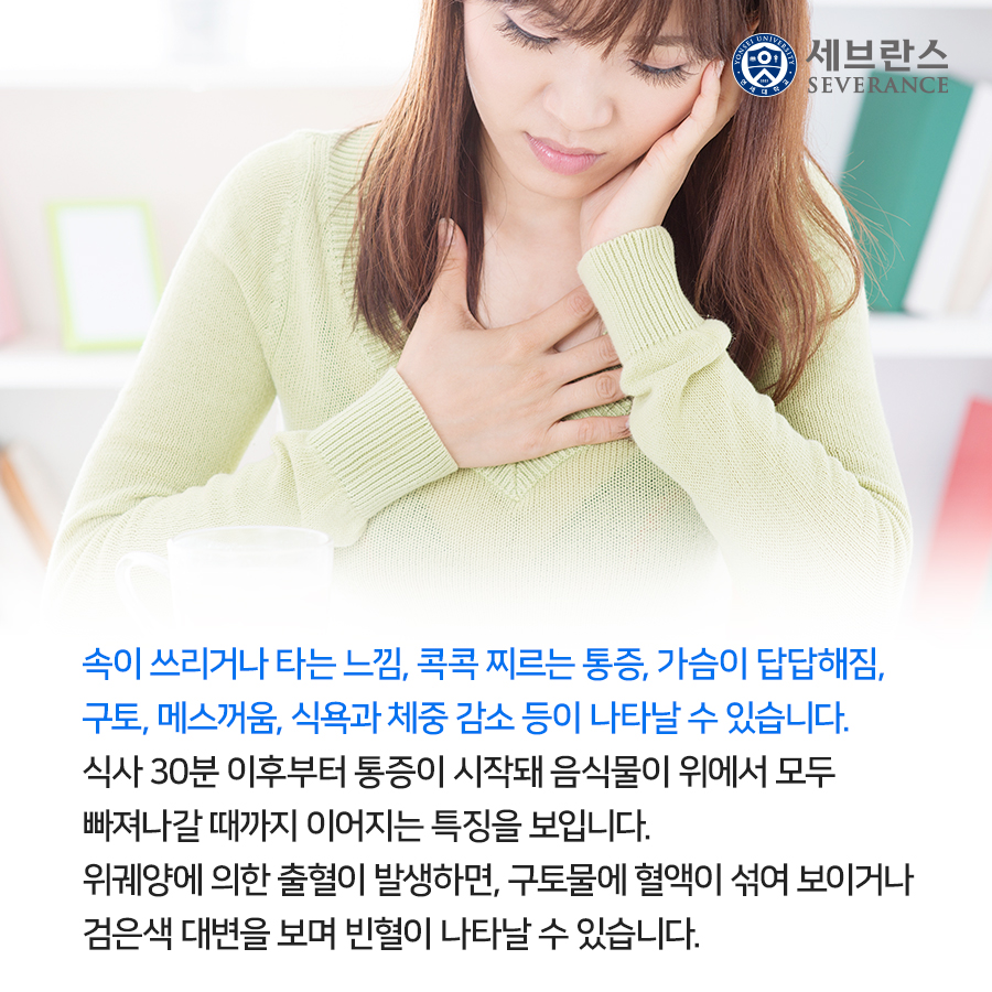 속이 쓰리거나 타는 느낌, 콕콕 찌르는 통증, 가슴이 답답해짐, 구토, 메스꺼움, 식욕과 체중 감소 등이 나타날 수 있습니다. 식사 30분 이후부터 통증이 시작돼 음식물이 위에서 모두 빠져나갈 때까지 이어지는 특징을 보입니다.  위궤양에 의한 출혈이 발생하면, 구토물에 혈액이 섞여 보이거나 검은색 대변을 보며 빈혈이 나타날 수 있습니다.