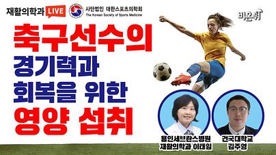 축구선수의 경기력과 회복을 위한 영양 섭취 썸네일_재활의학과 이태임 교수_20220429